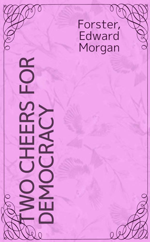 Two cheers for democracy : Essays, broadcasts and articles from 1936 to 1951