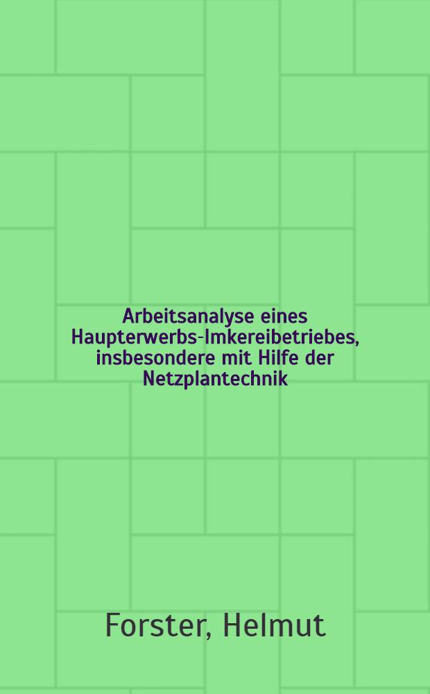Arbeitsanalyse eines Haupterwerbs-Imkereibetriebes, insbesondere mit Hilfe der Netzplantechnik : Diss. ... der Agrarwissenschaftlichen Fak. der Univ. Hohenheim ..