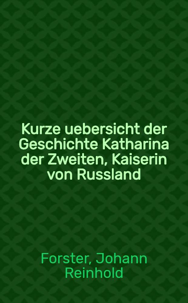 Kurze uebersicht der Geschichte Katharina der Zweiten, Kaiserin von Russland