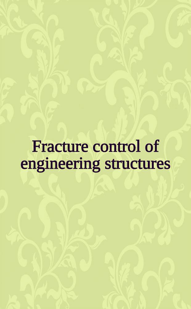 Fracture control of engineering structures : ECF6 : Proc. of the 6th Biennial Europ. conf. on fracture held at the RAI-congr. centre, Amsterdam, The Netherlands, June 15-20, 1986, organised by the Netherlands group on fracture in co-op. with the Netherlands organisation for appl. sci. research (TNO)