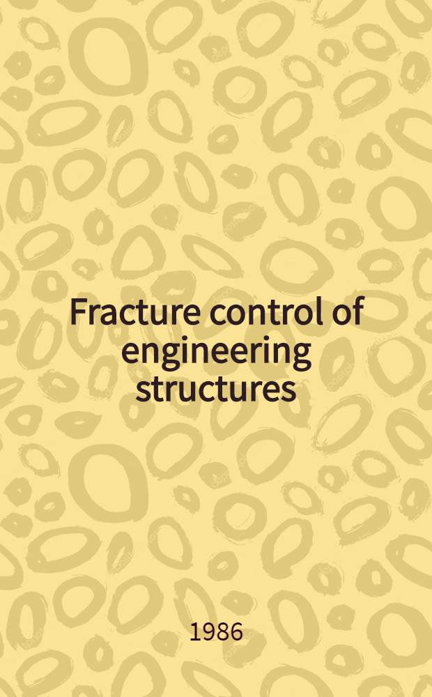 Fracture control of engineering structures : ECF6 Proc. of the 6th Biennial Europ. conf. on fracture held at the RAI-congr. centre, Amsterdam, The Netherlands, June 15-20, 1986, organised by the Netherlands group on fracture in co-op. with the Netherlands organisation for appl. sci. research (TNO). Vol. 1