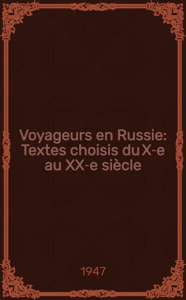 Voyageurs en Russie : Textes choisis du X-e au XX-e si&egrave;cle