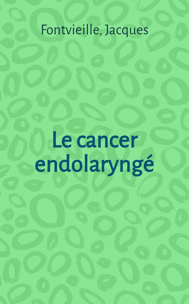 Le cancer endolaryngé : Considérations sur son traitement à propos de 373 observations de malades hospitalisés à la clinique O. R. L. de Lyon de 1944 à 1957 : Thèse présentée ... pour obtenir le grade de docteur en méd