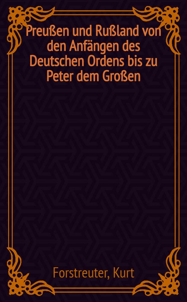 Preußen und Rußland von den Anfängen des Deutschen Ordens bis zu Peter dem Großen