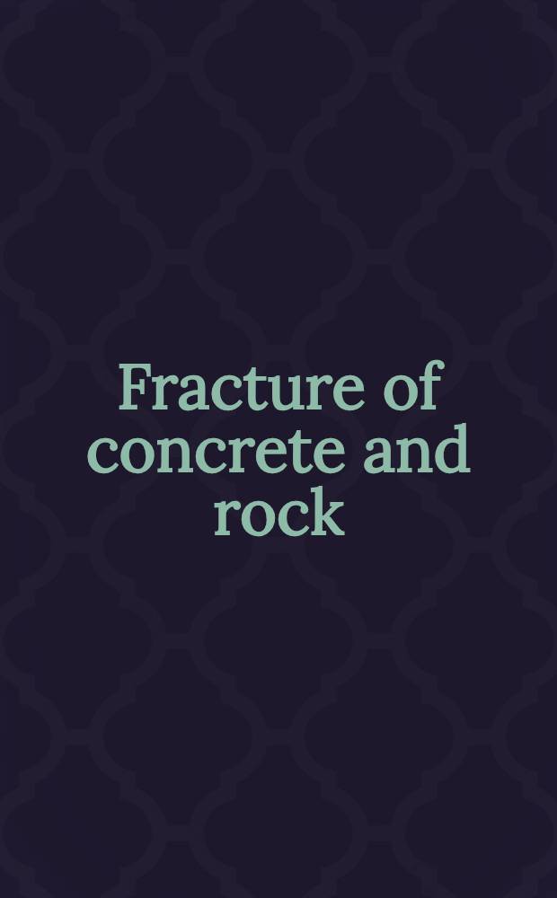 Fracture of concrete and rock : SEM-RILEM Intern. conf., June 17-19, 1987, Houston, Texas, USA