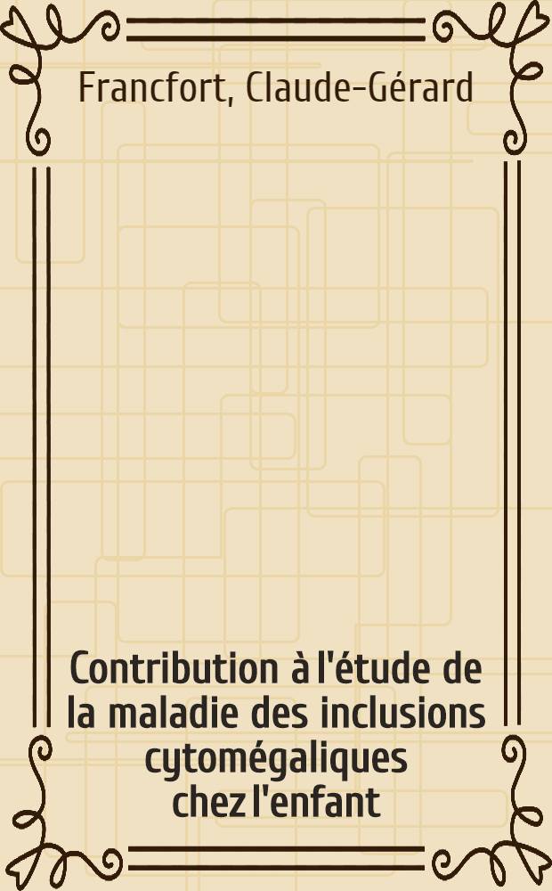 Contribution &agrave; l'&eacute;tude de la maladie des inclusions cytom&eacute;galiques chez l'enfant : Th&egrave;se ..