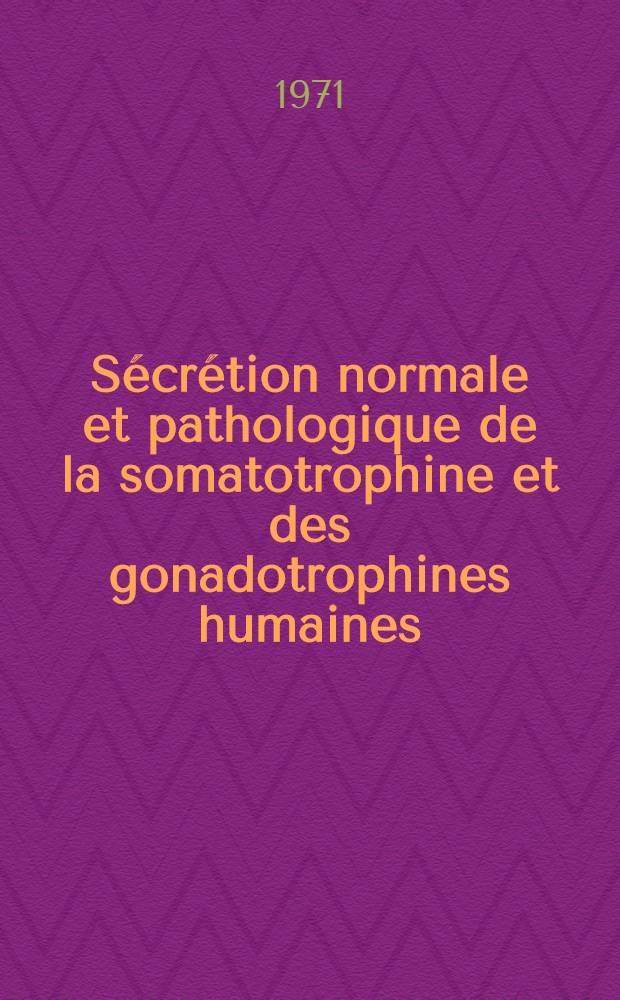 S&eacute;cr&eacute;tion normale et pathologique de la somatotrophine et des gonadotrophines humaines