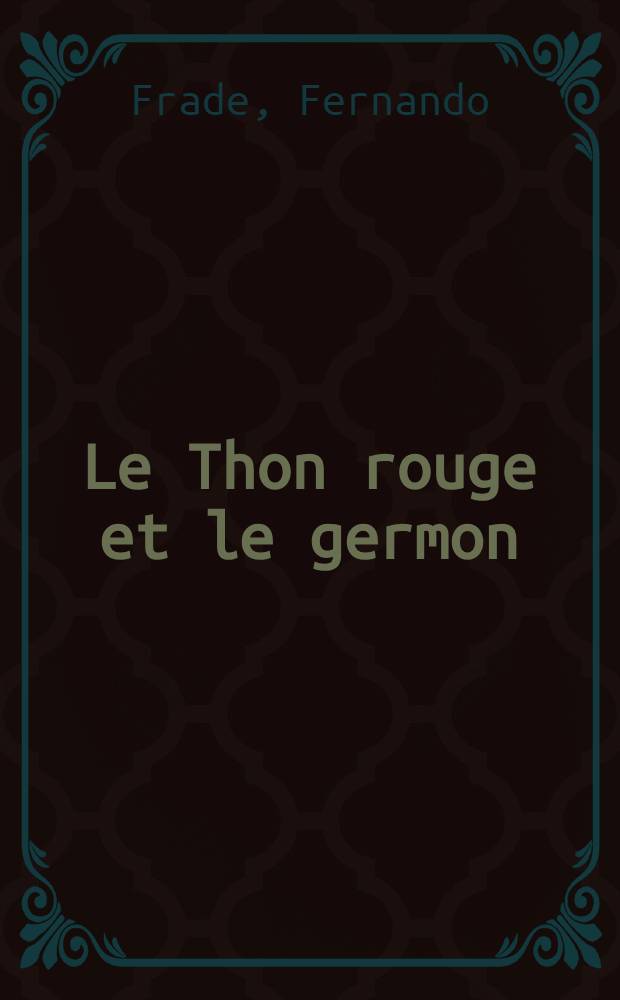 Le Thon rouge et le germon : Thunnus thynnus (L.) et Germo alalunga (Bonn.) : Morphologie, biologie et p&ecirc;che