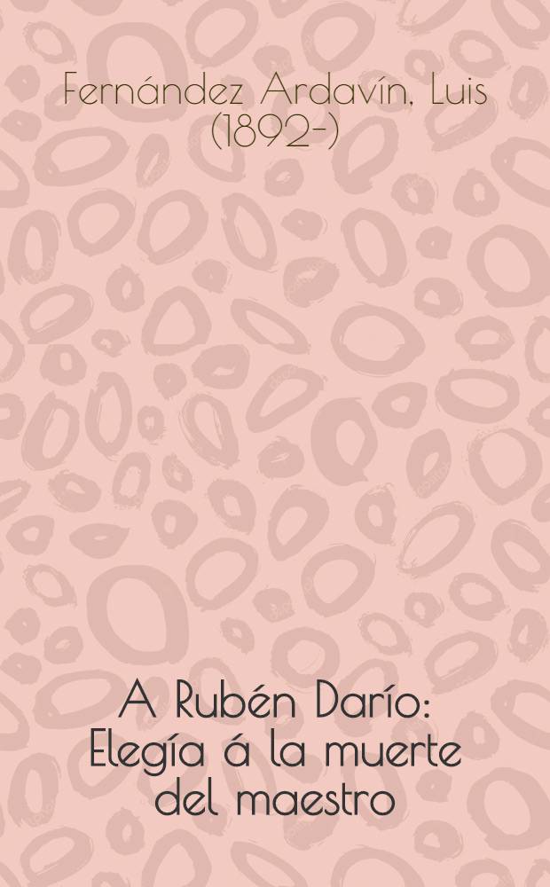 A Rub&eacute;n Dar&iacute;o : Eleg&iacute;a &aacute; la muerte del maestro