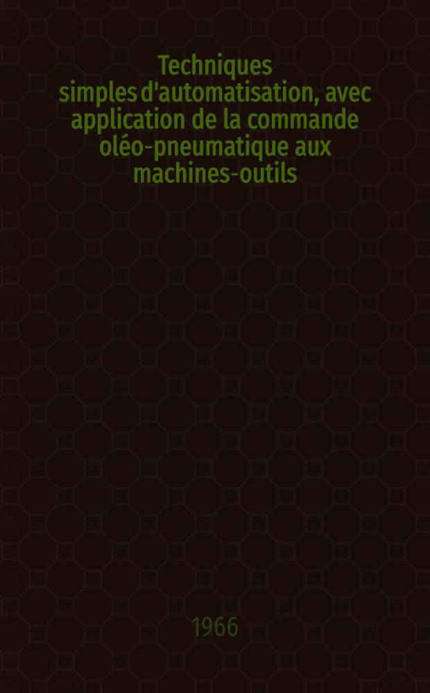 Techniques simples d'automatisation, avec application de la commande oléo-pneumatique aux machines-outils