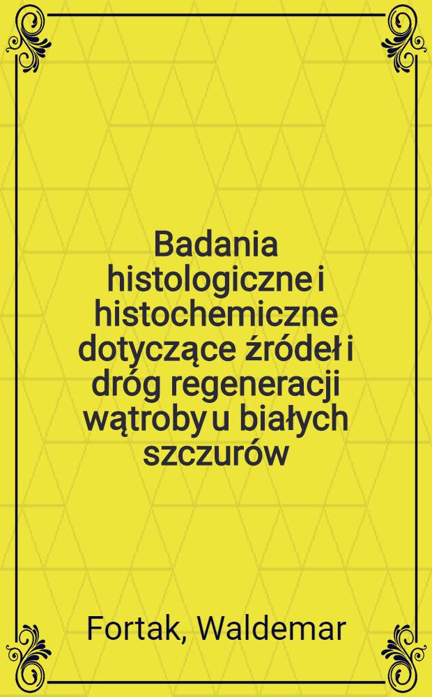 Badania histologiczne i histochemiczne dotyczące źródeł i dróg regeneracji wątroby u białych szczurów