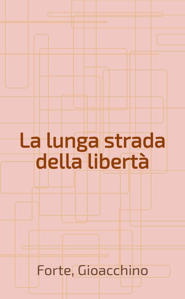 La lunga strada della libertà : Racconto della storia d'Italia dallo dei Mille alla Liberazione (1860-1945)