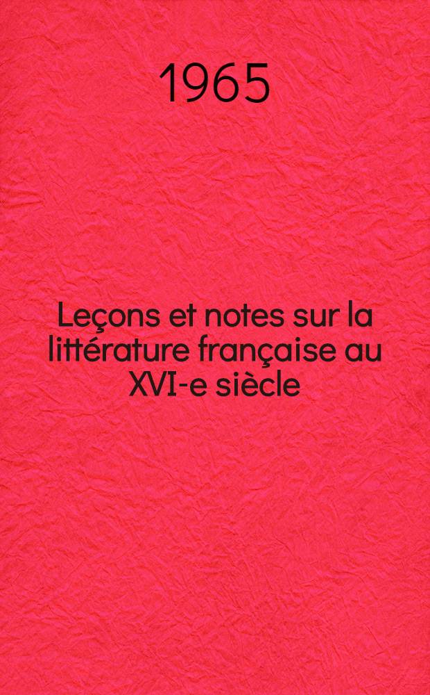 Leçons et notes sur la littérature française au XVI-e siècle : Distributed for the Dep. of romance languages and literature of Harvard univ