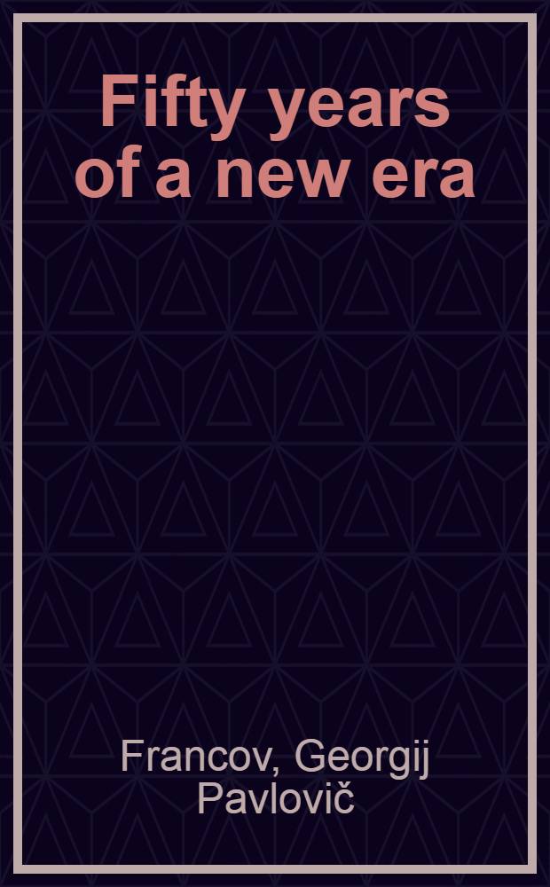 Fifty years of a new era : The international significance of the Great October socialist revolution : Transl. from the Russ.