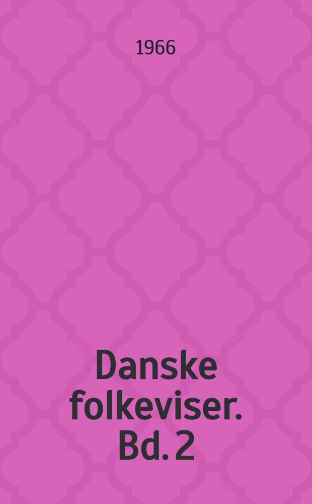 Danske folkeviser. Bd. 2 : [Ridderviser ; Lyrik ; Romanvise ; Skæmteviser]