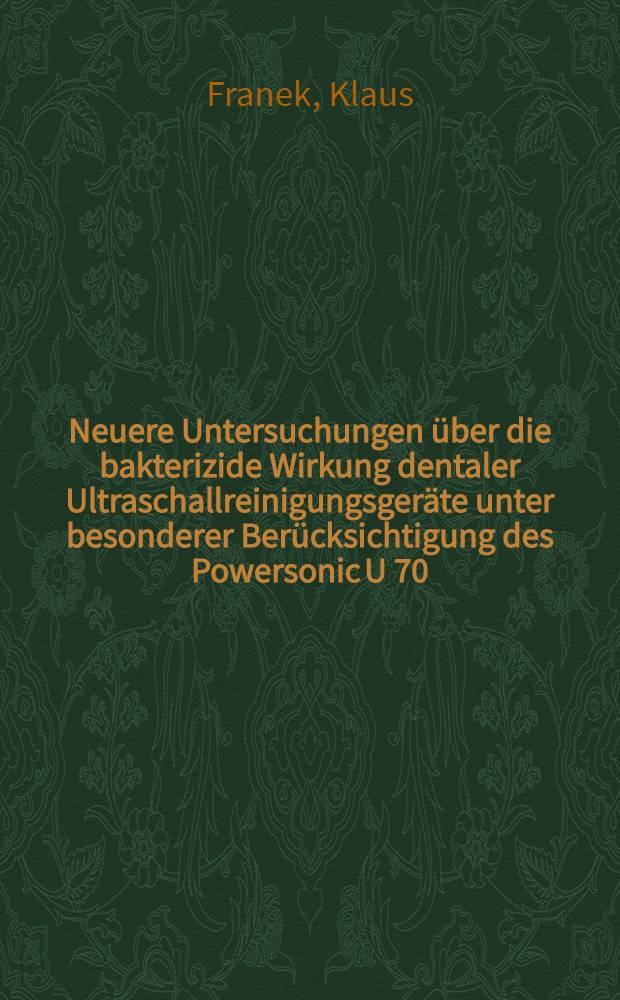 Neuere Untersuchungen über die bakterizide Wirkung dentaler Ultraschallreinigungsgeräte unter besonderer Berücksichtigung des Powersonic U 70 : Inaug.-Diss. ... der ... Med. Fak. der ... Univ. Mainz