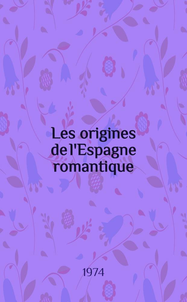 Les origines de l'Espagne romantique : Les récits de voyage 1755-1823