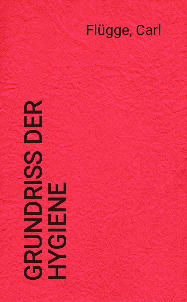 Grundriss der hygiene : Für Studierende und praktische Ärzte, Medizinal- und Verwaltungsbeamte