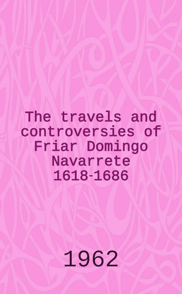 The travels and controversies of Friar Domingo Navarrete 1618-1686