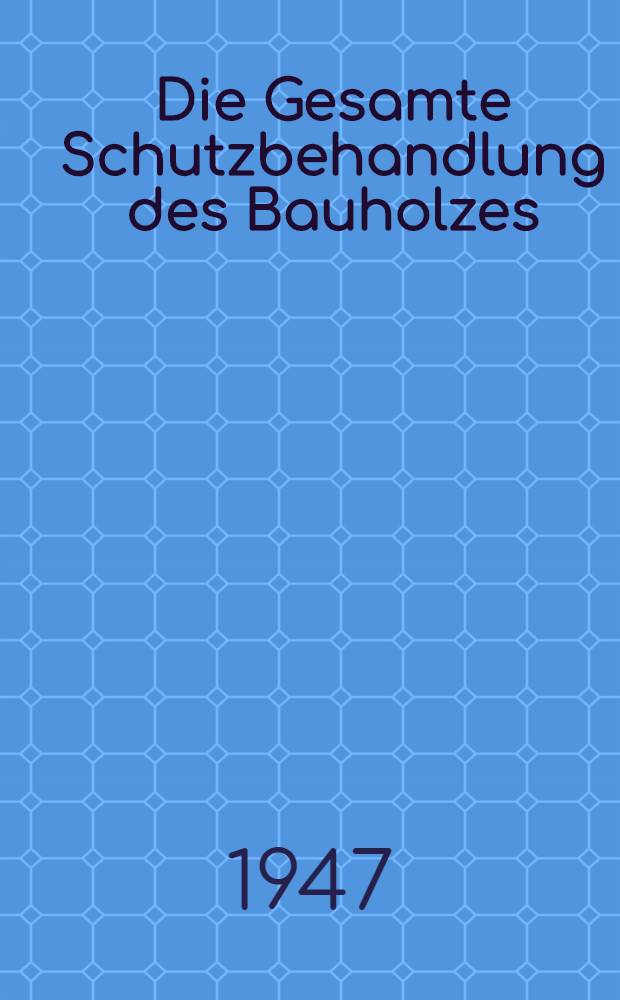 Die Gesamte Schutzbehandlung des Bauholzes