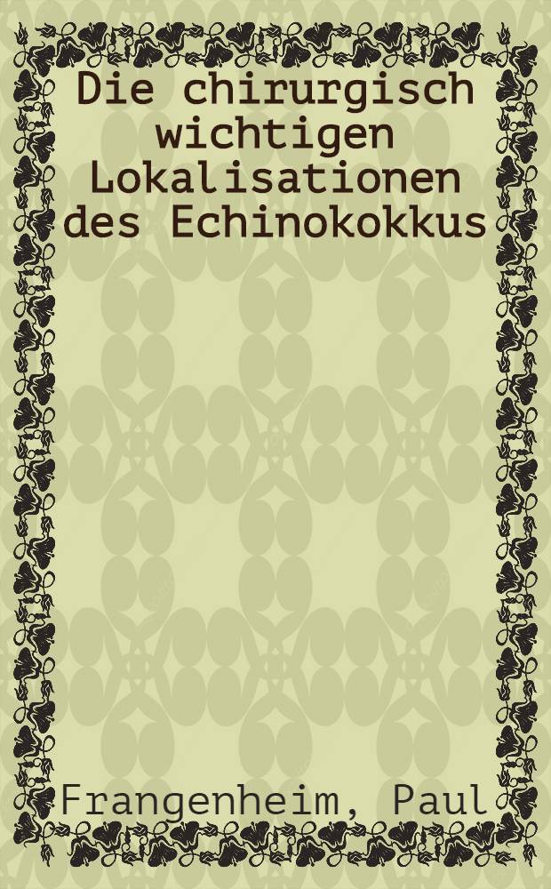 Die chirurgisch wichtigen Lokalisationen des Echinokokkus