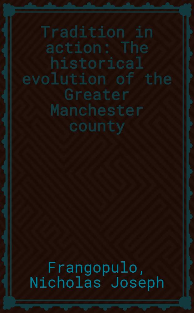 Tradition in action : The historical evolution of the Greater Manchester county
