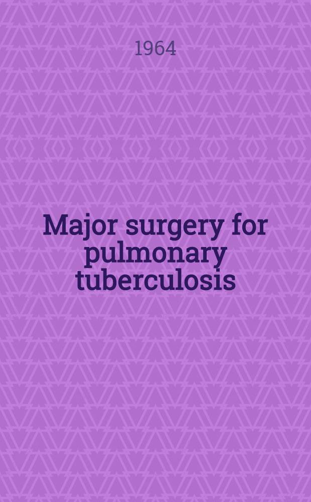 Major surgery for pulmonary tuberculosis: final report : A national survey of 8, 232 patients operated on from April 1953 to March 1954 and followed up for 5 years