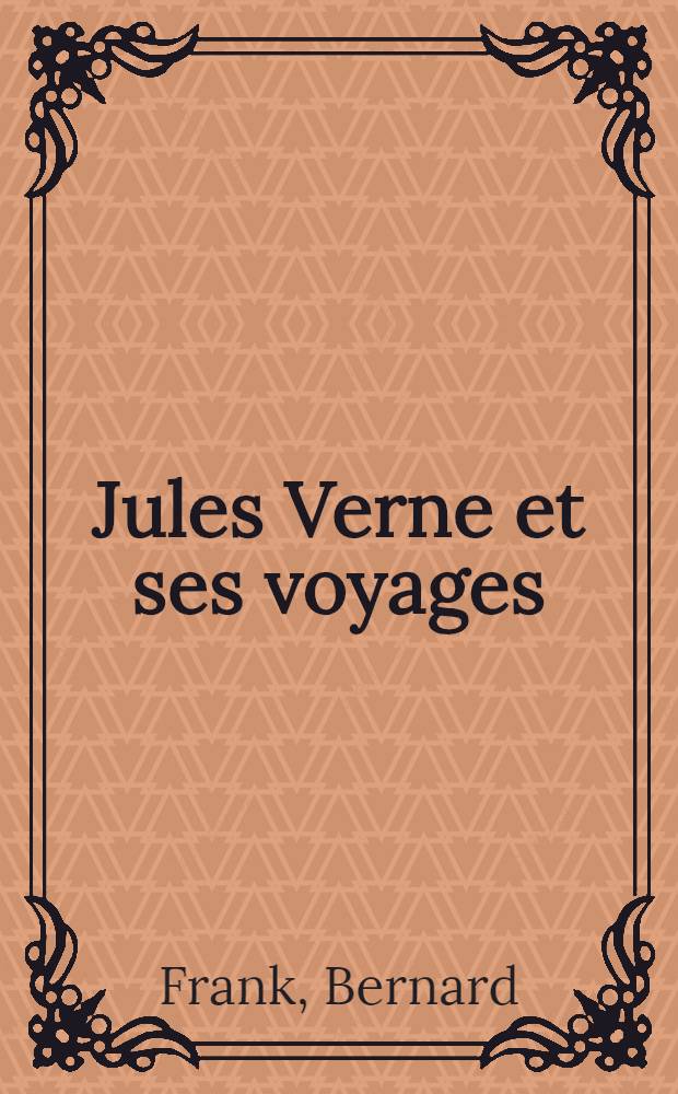 Jules Verne et ses voyages : D'après l'ouvrage bibliographique de M. Allotte de la Fuÿe et les documents fournis par les héritiers