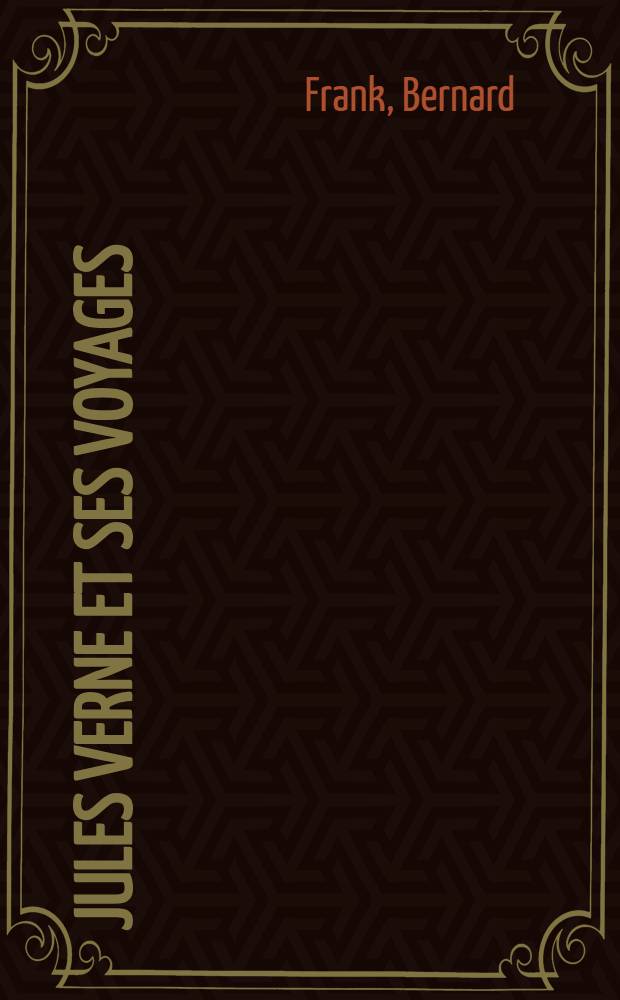 Jules Verne et ses voyages : D'après l'ouvrage bibliographique de M. Allotte de la Fuÿe et les documents fournis par les héritiers