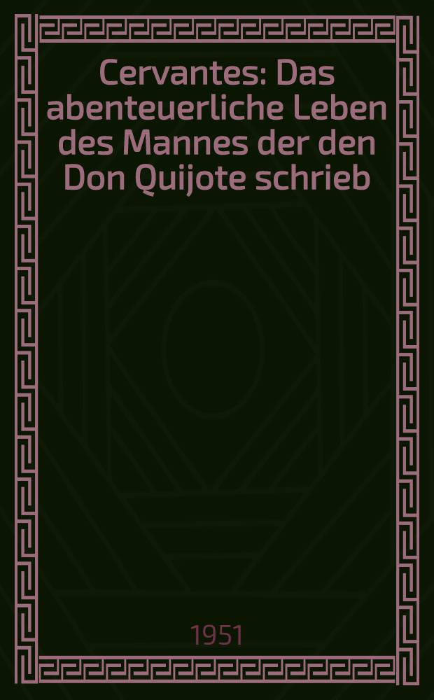 Cervantes : Das abenteuerliche Leben des Mannes der den Don Quijote schrieb : Roman