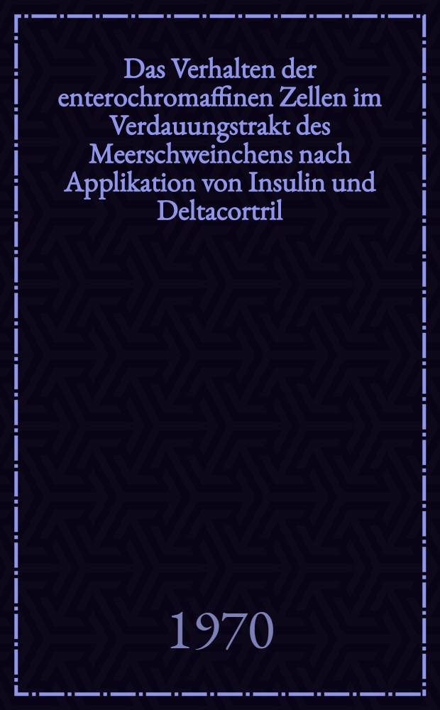 Das Verhalten der enterochromaffinen Zellen im Verdauungstrakt des Meerschweinchens nach Applikation von Insulin und Deltacortril : Inaug.-Diss. ... der ... Med. Fakult&auml;t der ... Univ. Mainz