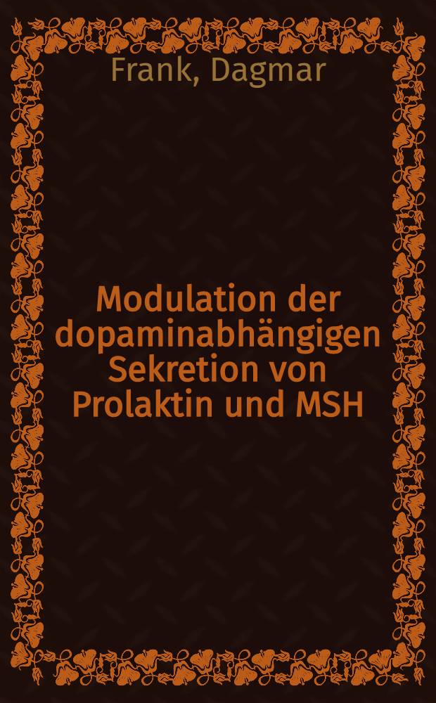 Modulation der dopaminabhängigen Sekretion von Prolaktin und MSH (melanocyten-stimulierendes Hormon) : Diss