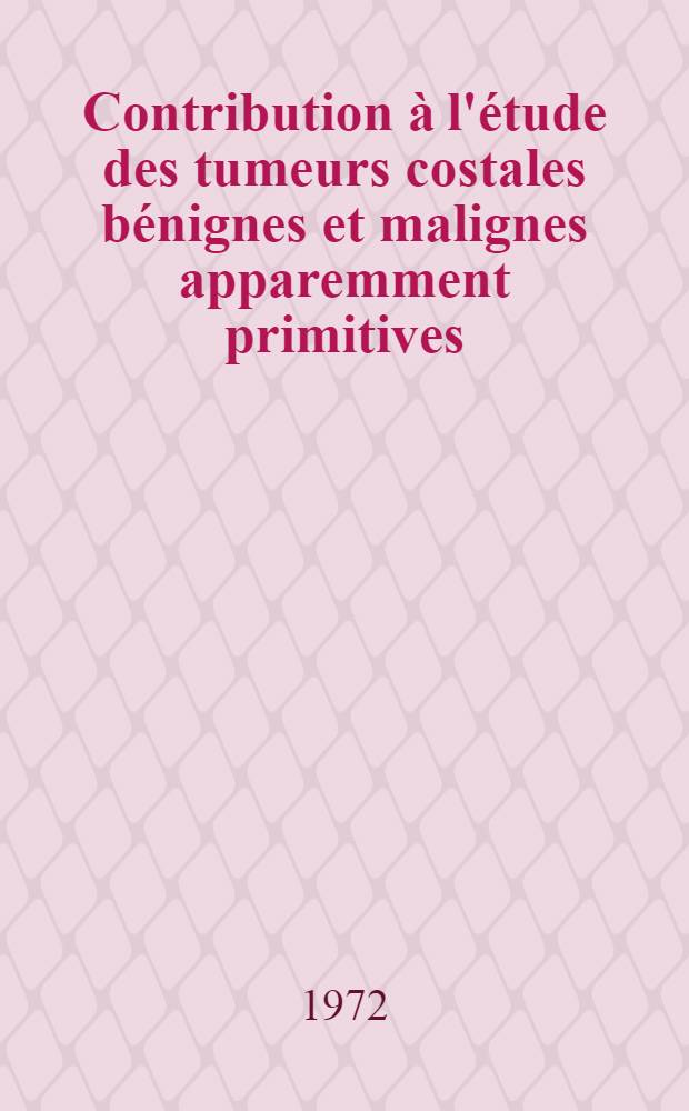 Contribution à l'étude des tumeurs costales bénignes et malignes apparemment primitives : À propos de douze cas : Thèse ..