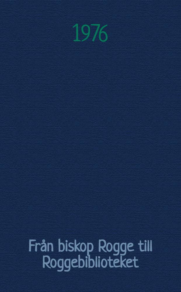 Från biskop Rogge till Roggebiblioteket : Studier utg. till Strångnäs gymnasiums 350-årsjubileum