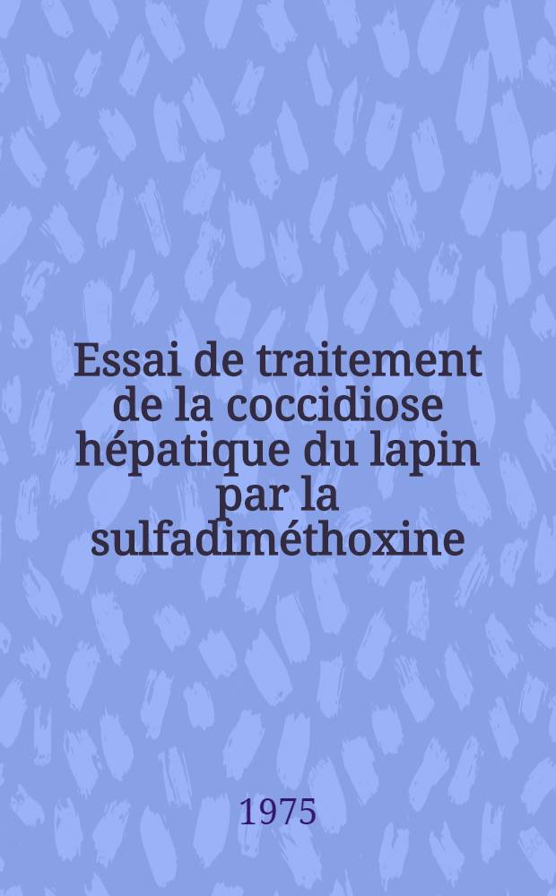 Essai de traitement de la coccidiose hépatique du lapin par la sulfadiméthoxine : Thèse ..