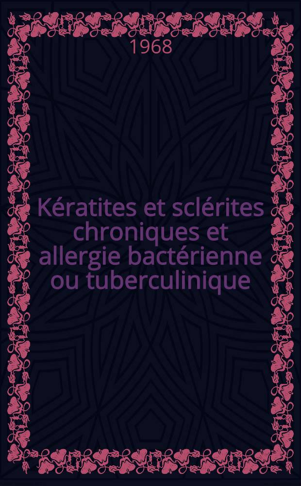 Kératites et sclérites chroniques et allergie bactérienne ou tuberculinique : Étude clinique et allergologique de 45 observations : Thèse ..