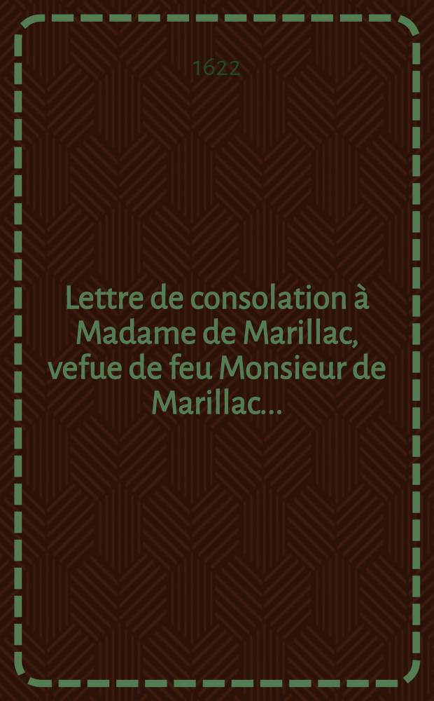 Lettre de consolation à Madame de Marillac, vefue de feu Monsieur de Marillac ...