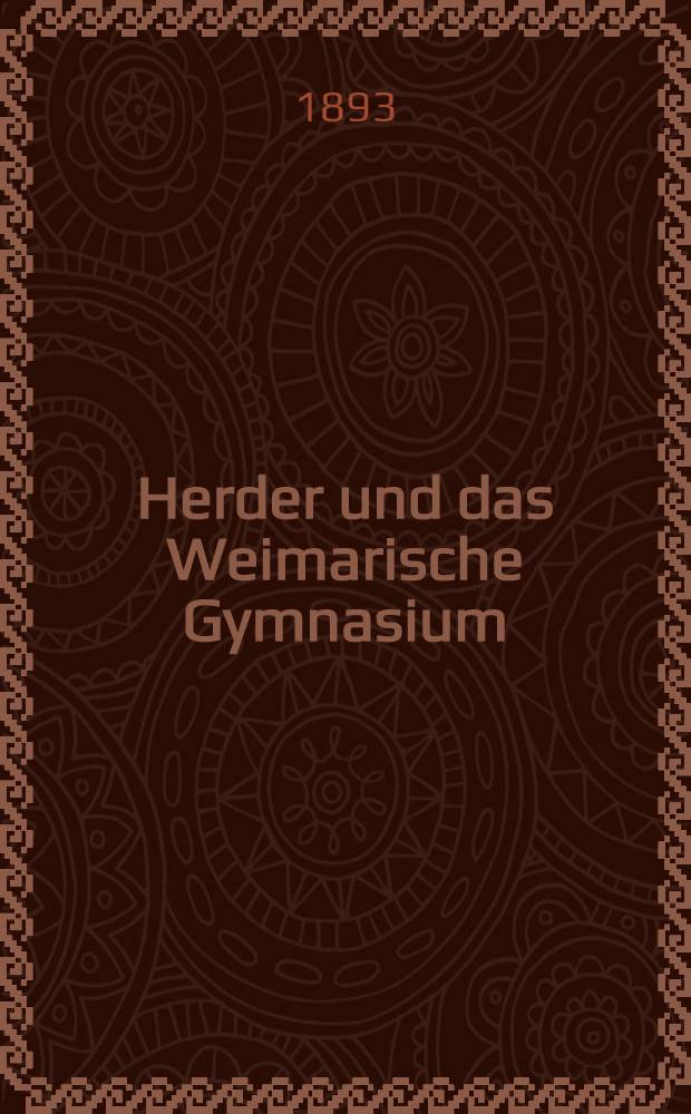 Herder und das Weimarische Gymnasium : Vortrag im Volksbildungsverein zu Weimar am 12. Febr. 1892