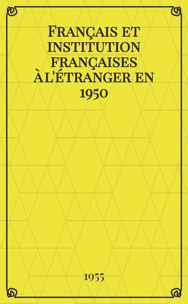 Français et institution françaises à l'étranger en 1950 : Résultats de l'enquête du Ministère des affaires étrangères en date du 31 déc. 1950