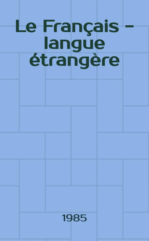 Le Français - langue étrangère : Actes du Colloque franco-polonais, Lille, avr. 1983