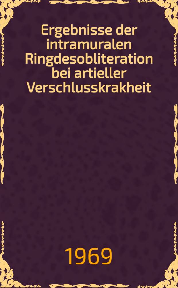 Ergebnisse der intramuralen Ringdesobliteration bei artieller Verschlusskrakheit : Inaug.-Diss. ... der ... Med. Fakultät der ... Univ. zu Bonn