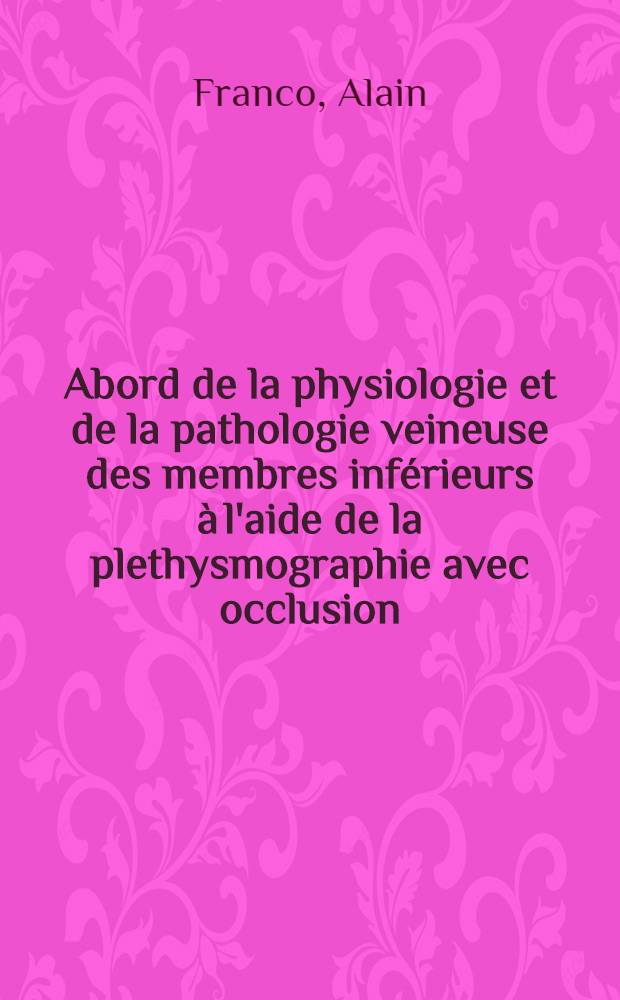 Abord de la physiologie et de la pathologie veineuse des membres inférieurs à l'aide de la plethysmographie avec occlusion : Perspectives d'utilisation clinique courante : Thèse ..