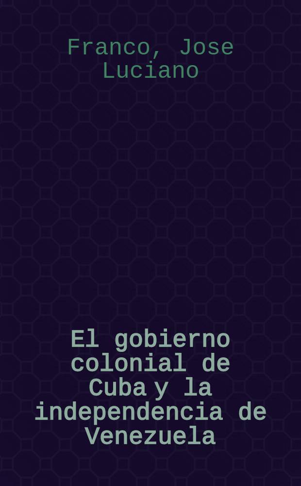 El gobierno colonial de Cuba y la independencia de Venezuela