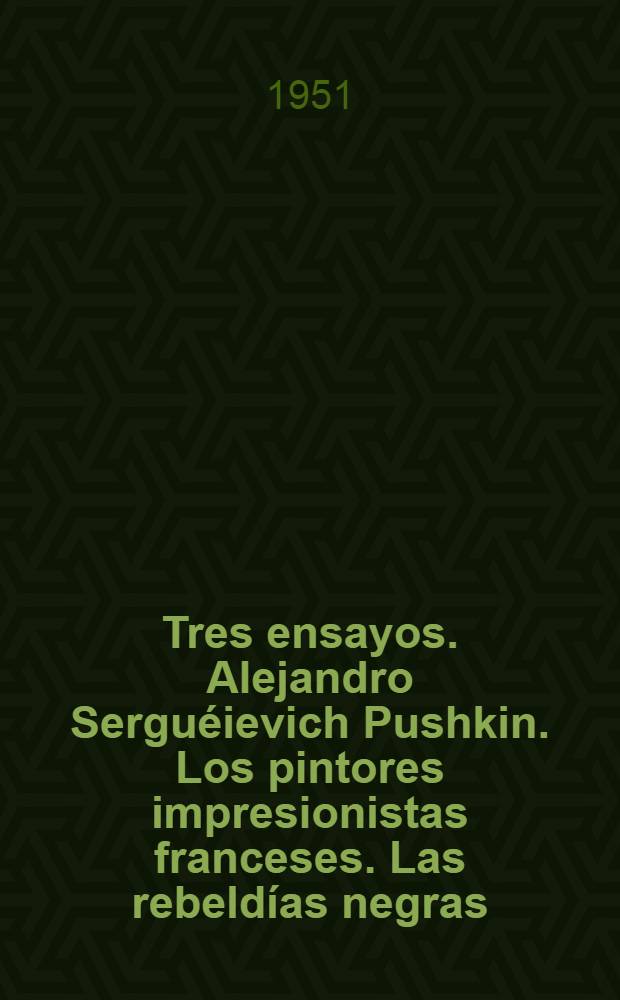 Tres ensayos. Alejandro Serguéievich Pushkin. Los pintores impresionistas franceses. Las rebeldías negras