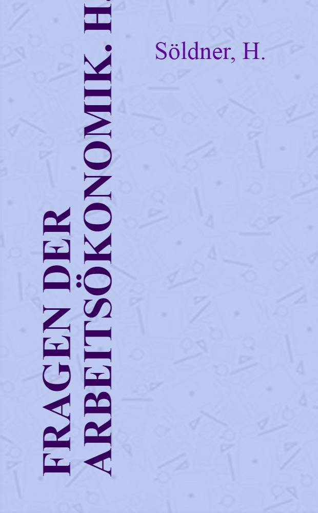 Fragen der Arbeitsökonomik. H. 5 : Grundfragen der Arbeitsökonomik