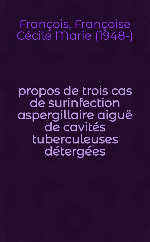À propos de trois cas de surinfection aspergillaire aiguë de cavités tuberculeuses détergées : Thèse