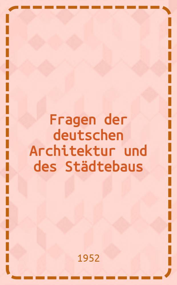 Fragen der deutschen Architektur und des Städtebaus : Referate gehalten anläßlich des ersten Deutschen Architektenkongresses in Berlin, Dezember 1951