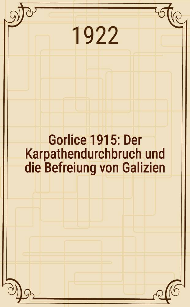 Gorlice 1915 : Der Karpathendurchbruch und die Befreiung von Galizien