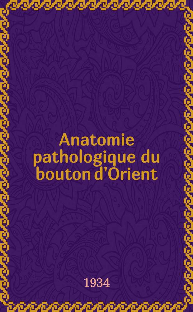 Anatomie pathologique du bouton d'Orient : Le bouton d'Orient est-il une histiocytose? : Thèse pour le doctorat en méd. présentée ..