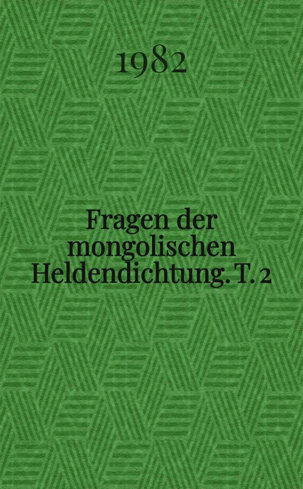 Fragen der mongolischen Heldendichtung. T. 2 : Vorträge des 3. Epensymposiums des Sonderforschungsbereichs 12, Bonn 1980